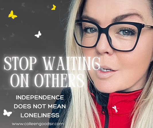 Stop Waiting on others, Independence does not mean Loneliness